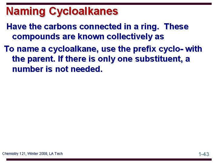 Naming Cycloalkanes Have the carbons connected in a ring. These compounds are known collectively