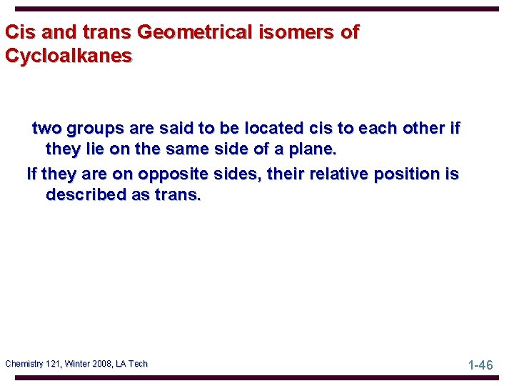 Cis and trans Geometrical isomers of Cycloalkanes two groups are said to be located