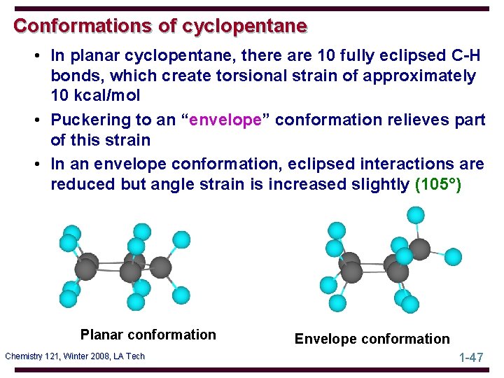 Conformations of cyclopentane • In planar cyclopentane, there are 10 fully eclipsed C-H bonds,