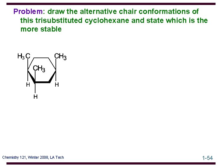 Problem: draw the alternative chair conformations of this trisubstituted cyclohexane and state which is