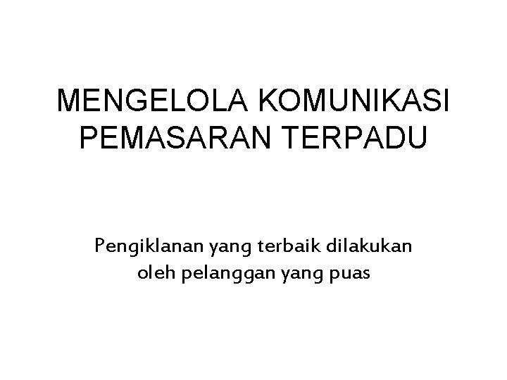 MENGELOLA KOMUNIKASI PEMASARAN TERPADU Pengiklanan yang terbaik dilakukan oleh pelanggan yang puas 