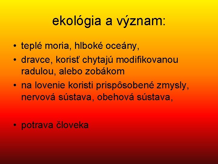 ekológia a význam: • teplé moria, hlboké oceány, • dravce, korisť chytajú modifikovanou radulou,