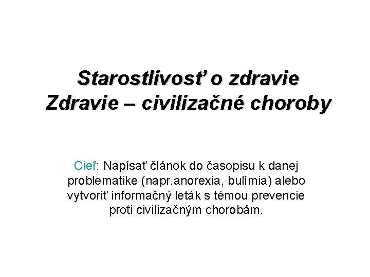 Starostlivosť o zdravie Zdravie – civilizačné choroby Cieľ: Napísať článok do časopisu k danej Starostlivosť o zdravie Zdravie – civilizačné choroby Cieľ: Napísať článok do časopisu k danej