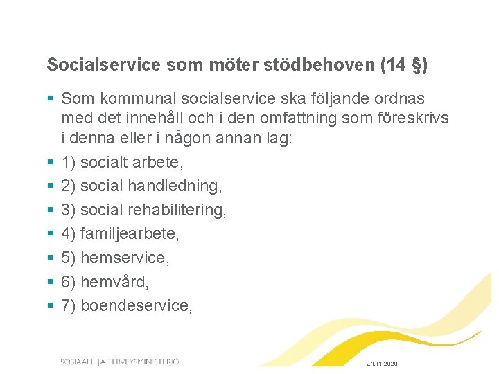 Socialservice som möter stödbehoven (14 §) § Som kommunal socialservice ska följande ordnas med
