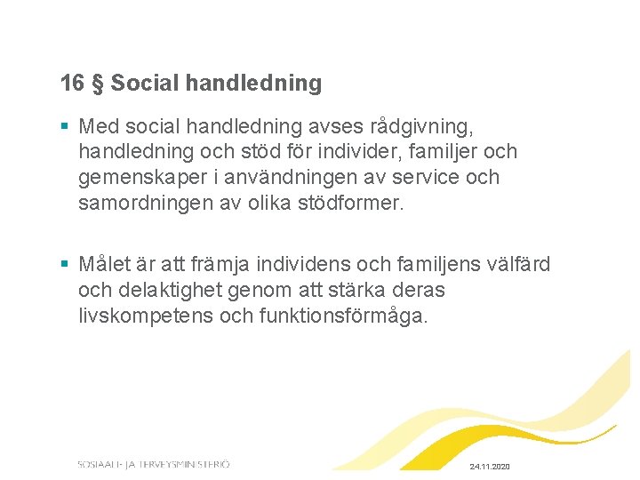 16 § Social handledning § Med social handledning avses rådgivning, handledning och stöd för