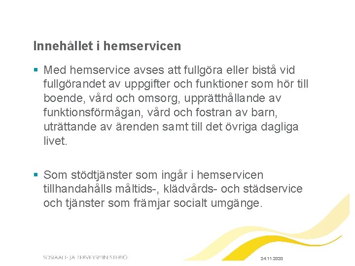 Innehållet i hemservicen § Med hemservice avses att fullgöra eller bistå vid fullgörandet av