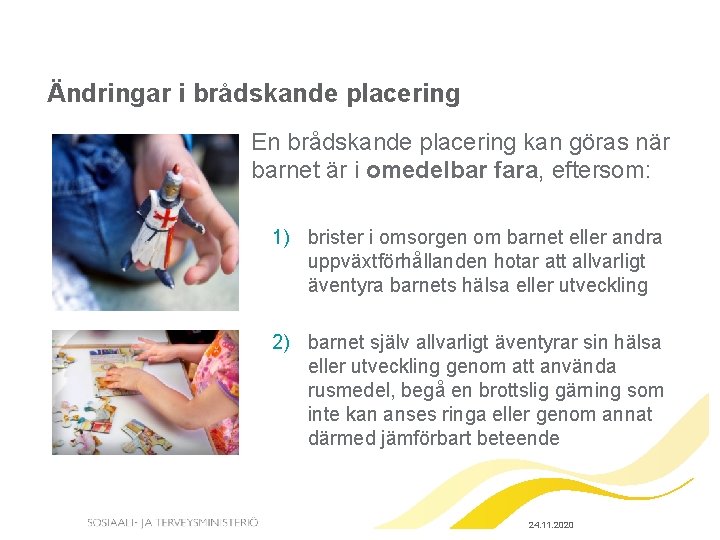 Ändringar i brådskande placering En brådskande placering kan göras när barnet är i omedelbar