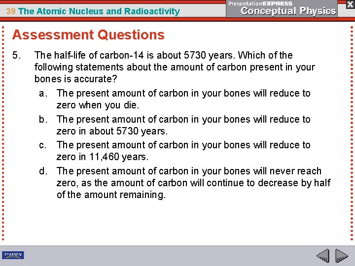 39 The Atomic Nucleus and Radioactivity Assessment Questions 5. The half-life of carbon-14 is