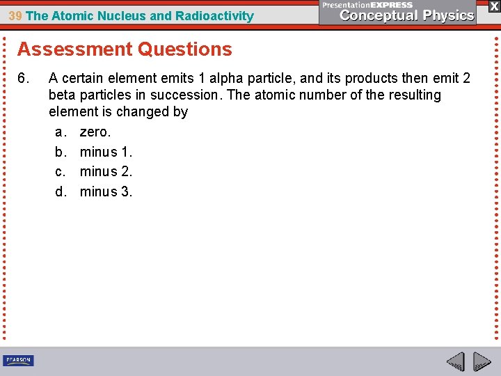 39 The Atomic Nucleus and Radioactivity Assessment Questions 6. A certain element emits 1