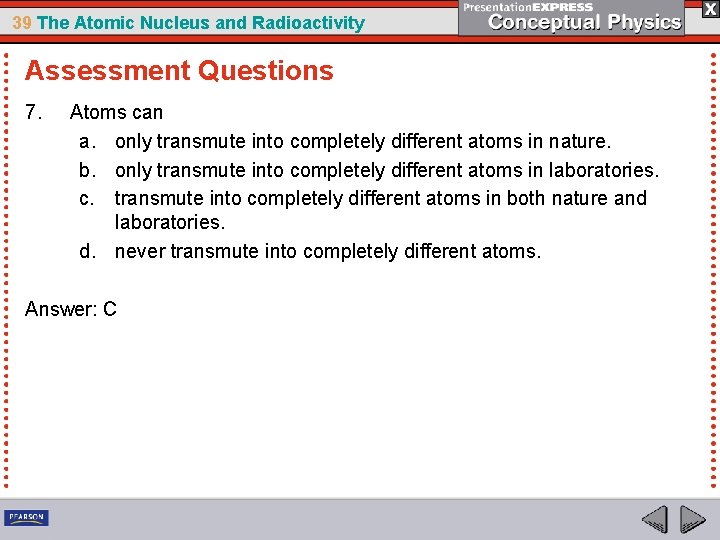 39 The Atomic Nucleus and Radioactivity Assessment Questions 7. Atoms can a. only transmute
