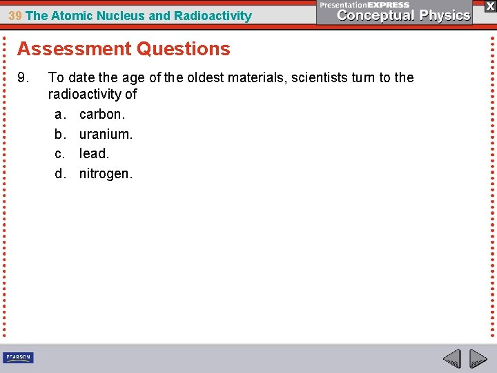 39 The Atomic Nucleus and Radioactivity Assessment Questions 9. To date the age of
