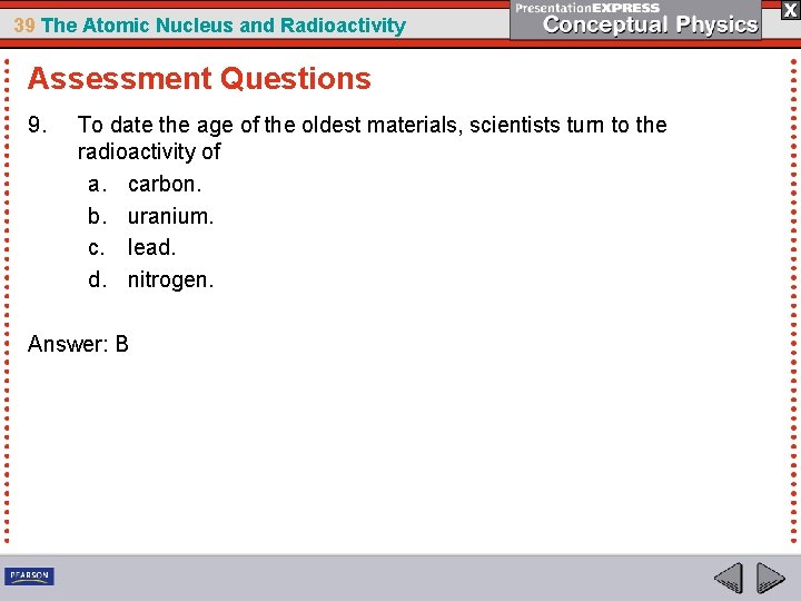 39 The Atomic Nucleus and Radioactivity Assessment Questions 9. To date the age of