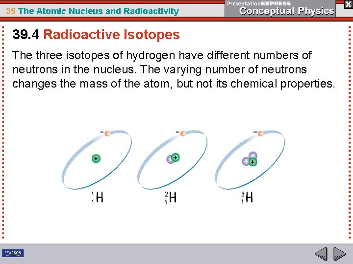 39 The Atomic Nucleus and Radioactivity 39. 4 Radioactive Isotopes The three isotopes of