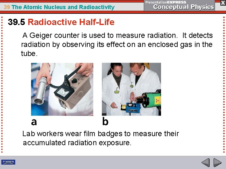 39 The Atomic Nucleus and Radioactivity 39. 5 Radioactive Half-Life A Geiger counter is