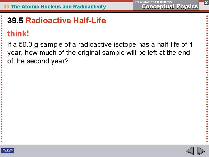 39 The Atomic Nucleus and Radioactivity 39. 5 Radioactive Half-Life think! If a 50.