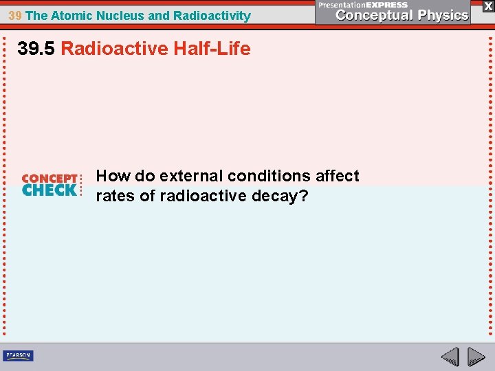 39 The Atomic Nucleus and Radioactivity 39. 5 Radioactive Half-Life How do external conditions