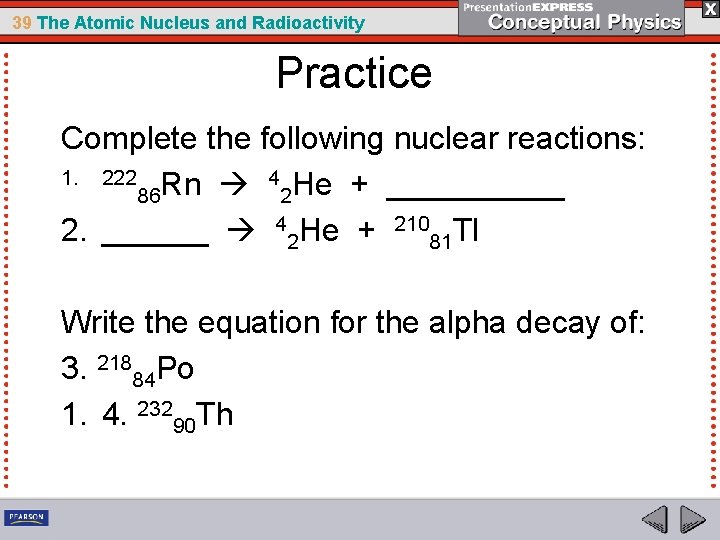 39 The Atomic Nucleus and Radioactivity Practice Complete the following nuclear reactions: 1. 222