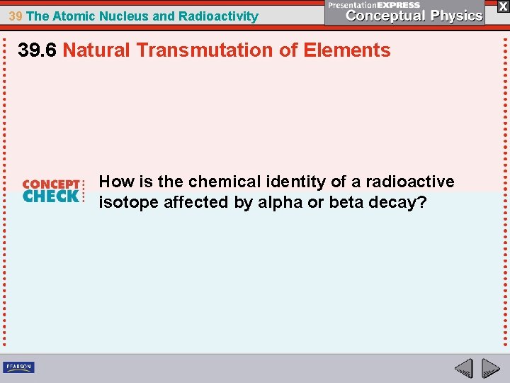 39 The Atomic Nucleus and Radioactivity 39. 6 Natural Transmutation of Elements How is
