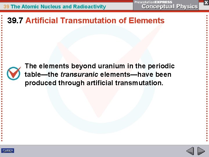 39 The Atomic Nucleus and Radioactivity 39. 7 Artificial Transmutation of Elements The elements
