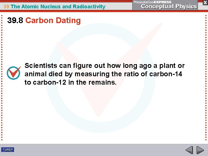 39 The Atomic Nucleus and Radioactivity 39. 8 Carbon Dating Scientists can figure out