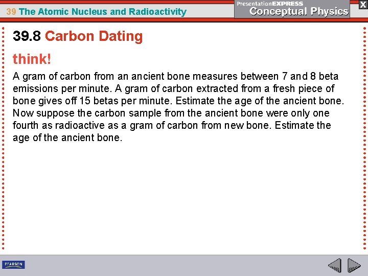 39 The Atomic Nucleus and Radioactivity 39. 8 Carbon Dating think! A gram of