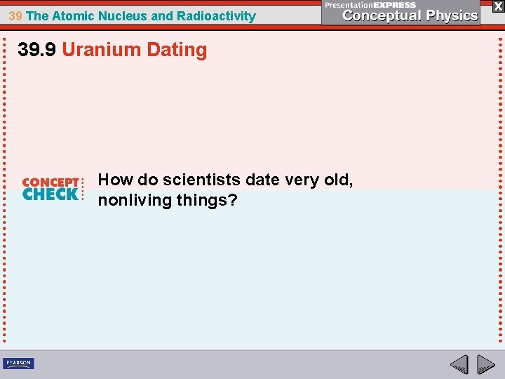 39 The Atomic Nucleus and Radioactivity 39. 9 Uranium Dating How do scientists date