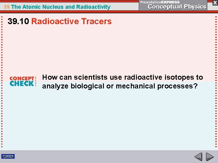 39 The Atomic Nucleus and Radioactivity 39. 10 Radioactive Tracers How can scientists use