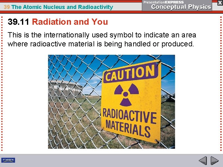 39 The Atomic Nucleus and Radioactivity 39. 11 Radiation and You This is the