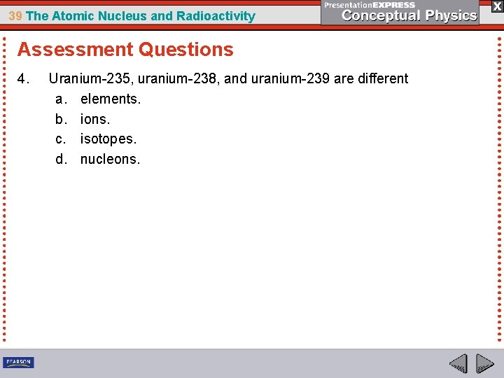 39 The Atomic Nucleus and Radioactivity Assessment Questions 4. Uranium-235, uranium-238, and uranium-239 are