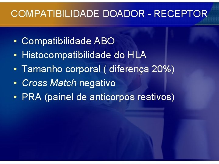 COMPATIBILIDADE DOADOR - RECEPTOR • • • Compatibilidade ABO Histocompatibilidade do HLA Tamanho corporal