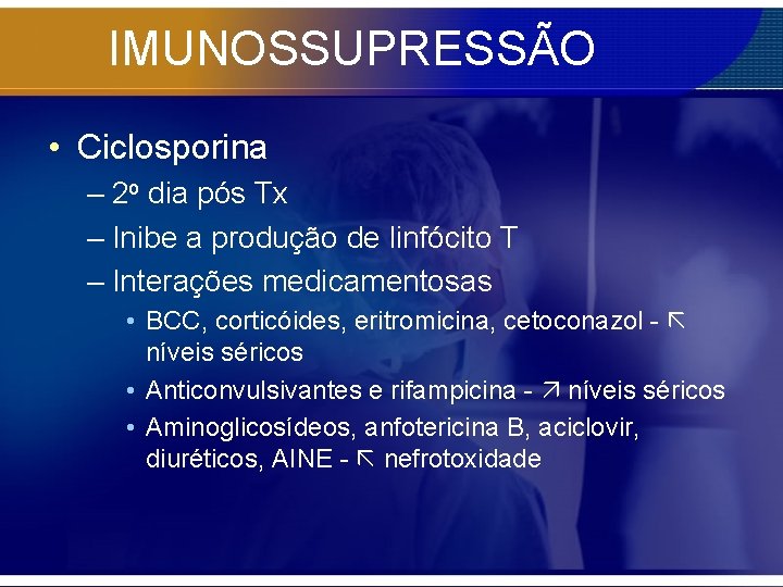 IMUNOSSUPRESSÃO • Ciclosporina – 2 o dia pós Tx – Inibe a produção de