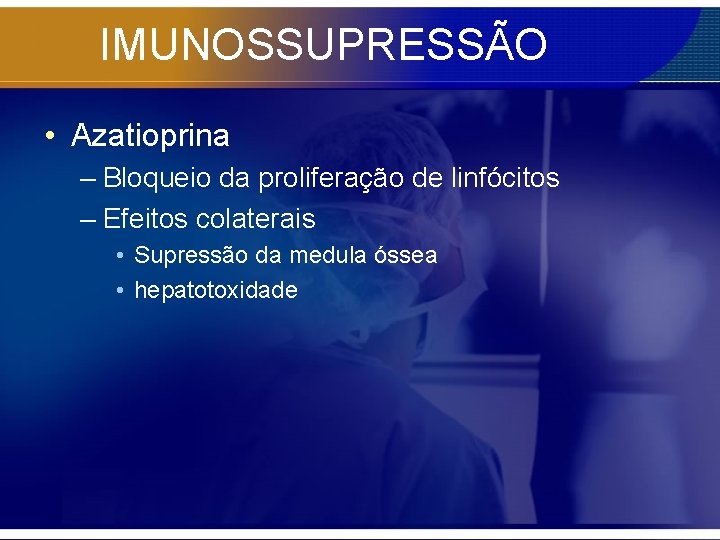 IMUNOSSUPRESSÃO • Azatioprina – Bloqueio da proliferação de linfócitos – Efeitos colaterais • Supressão