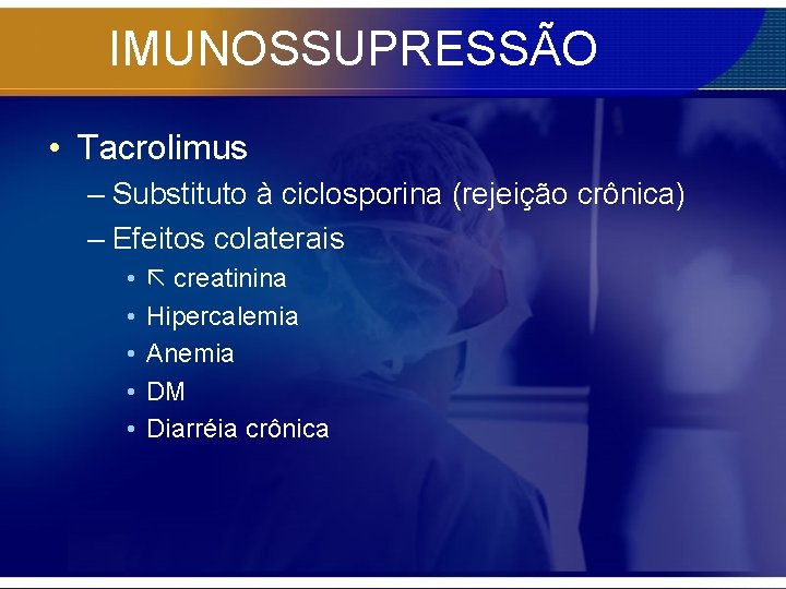 IMUNOSSUPRESSÃO • Tacrolimus – Substituto à ciclosporina (rejeição crônica) – Efeitos colaterais • •