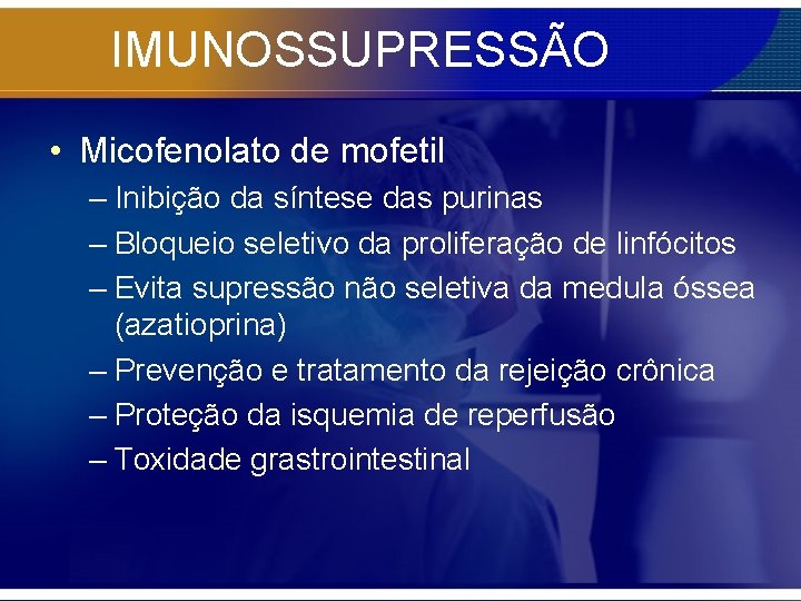 IMUNOSSUPRESSÃO • Micofenolato de mofetil – Inibição da síntese das purinas – Bloqueio seletivo