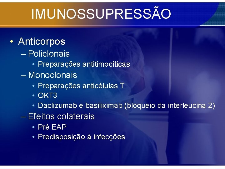 IMUNOSSUPRESSÃO • Anticorpos – Policlonais • Preparações antitimocíticas – Monoclonais • Preparações anticélulas T