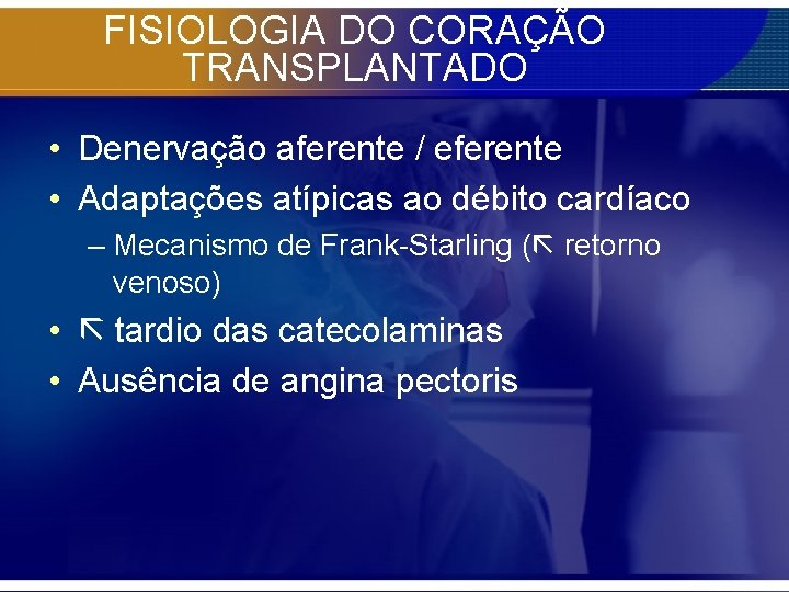 FISIOLOGIA DO CORAÇÃO TRANSPLANTADO • Denervação aferente / eferente • Adaptações atípicas ao débito