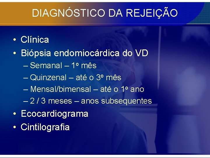 DIAGNÓSTICO DA REJEIÇÃO • Clínica • Biópsia endomiocárdica do VD – Semanal – 1