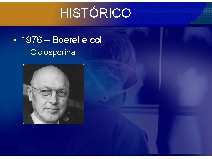 HISTÓRICO • 1976 – Boerel e col – Ciclosporina 