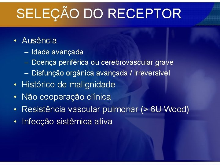 SELEÇÃO DO RECEPTOR • Ausência – Idade avançada – Doença periférica ou cerebrovascular grave