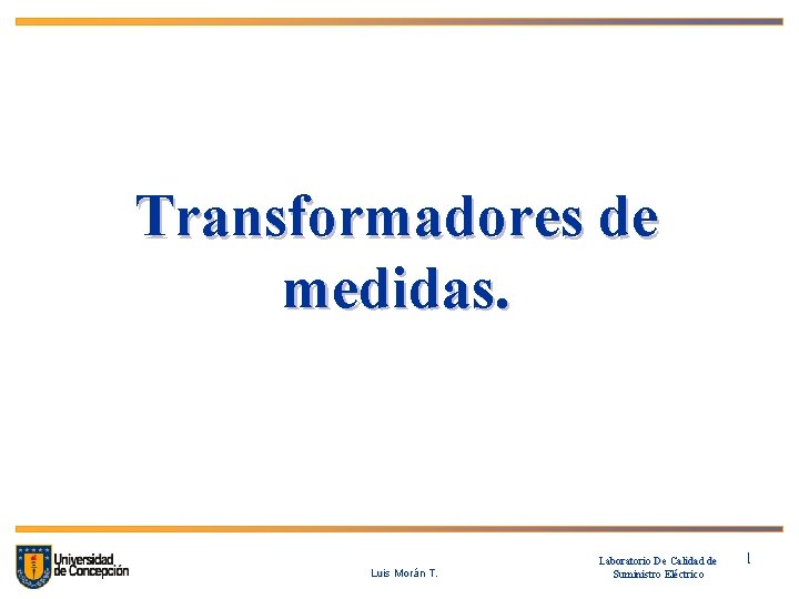 Transformadores de medidas. Luis Morán T. Laboratorio De Calidad de Suministro Eléctrico 11 