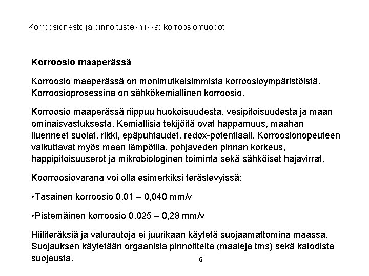 Korroosionesto ja pinnoitustekniikka: korroosiomuodot Korroosio maaperässä on monimutkaisimmista korroosioympäristöistä. Korroosioprosessina on sähkökemiallinen korroosio. Korroosio