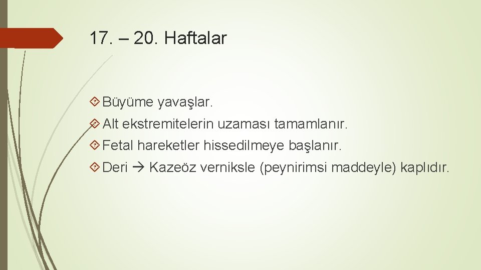 17. – 20. Haftalar Büyüme yavaşlar. Alt ekstremitelerin uzaması tamamlanır. Fetal hareketler hissedilmeye başlanır.