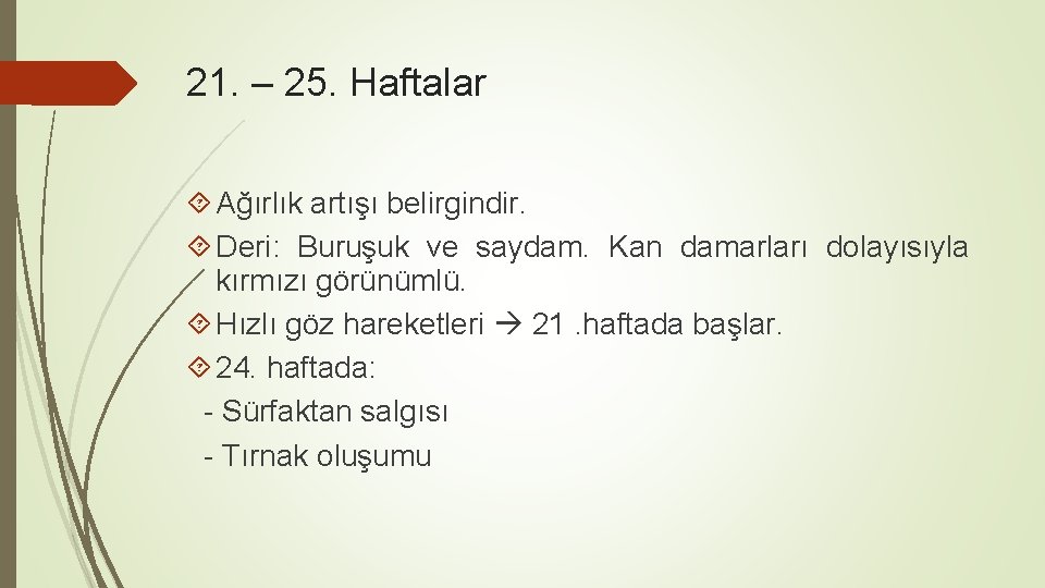 21. – 25. Haftalar Ağırlık artışı belirgindir. Deri: Buruşuk ve saydam. Kan damarları dolayısıyla