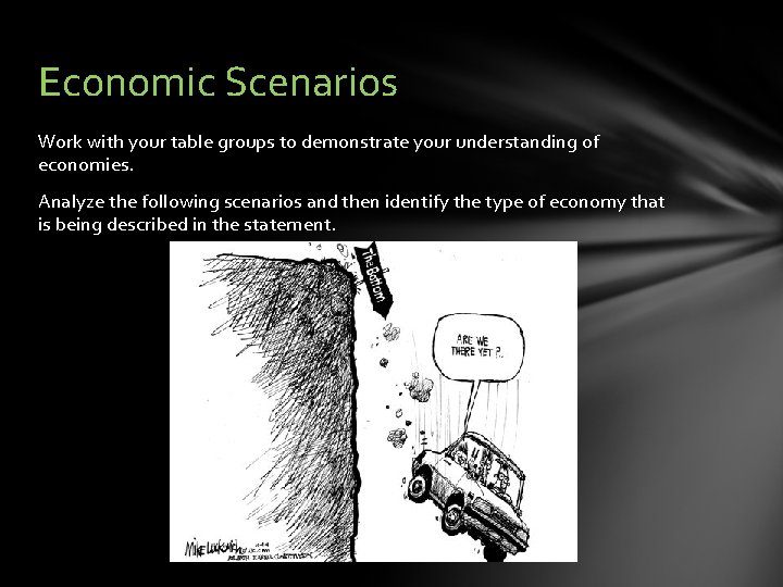 Economic Scenarios Work with your table groups to demonstrate your understanding of economies. Analyze