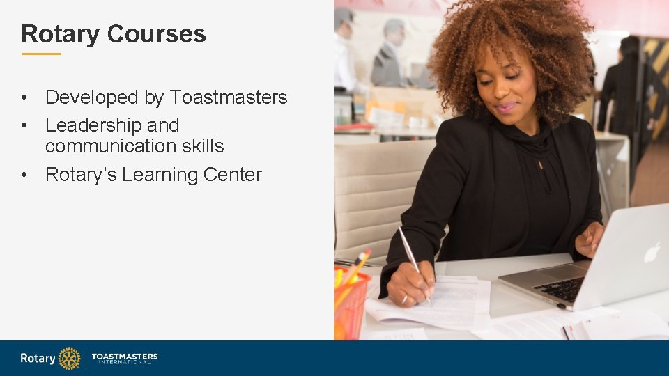 Rotary Courses • Developed by Toastmasters • Leadership and communication skills • Rotary’s Learning