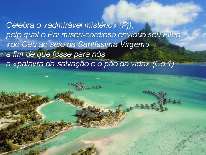 Celebra o «admirável mistério» (Pj), pelo qual o Pai miseri cordioso enviou o seu