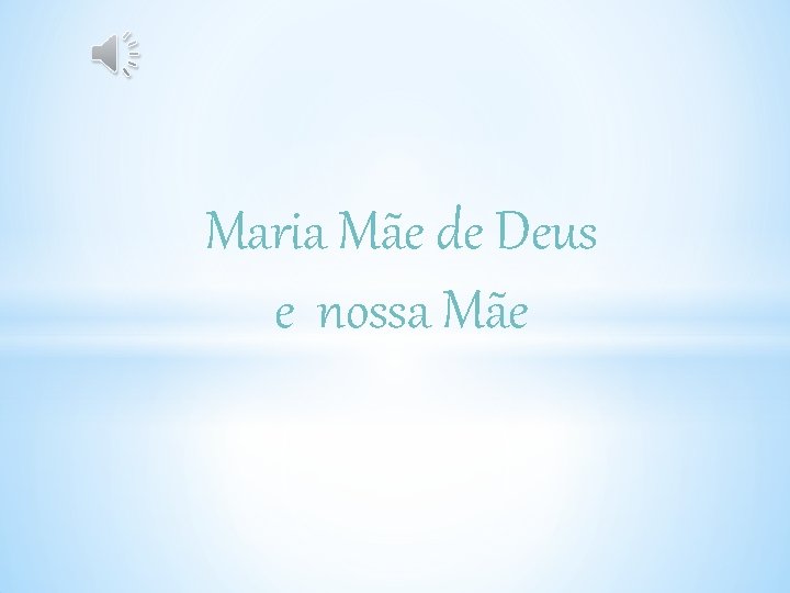 Maria Mãe de Deus e nossa Mãe 