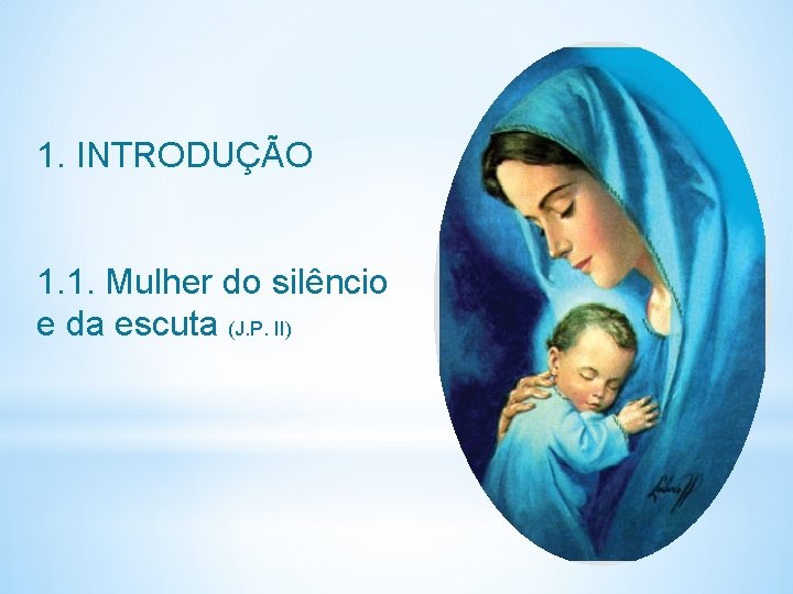 1. INTRODUÇÃO 1. 1. Mulher do silêncio e da escuta (J. P. II) 