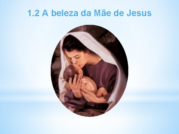 1. 2 A beleza da Mãe de Jesus 
