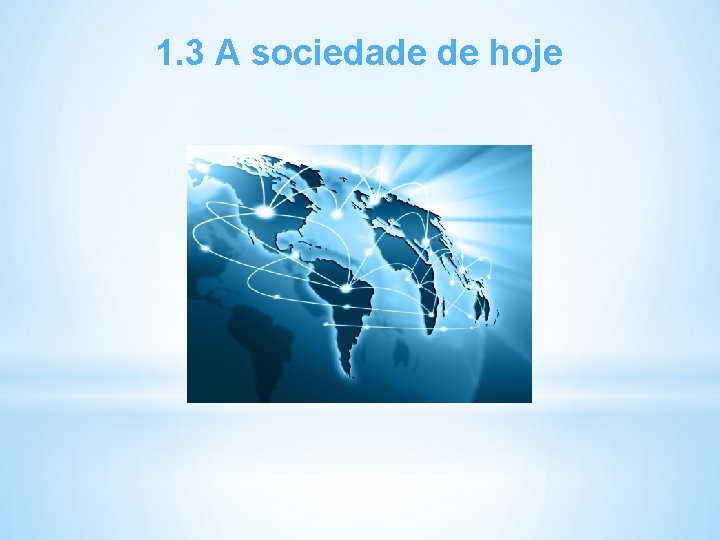 1. 3 A sociedade de hoje 
